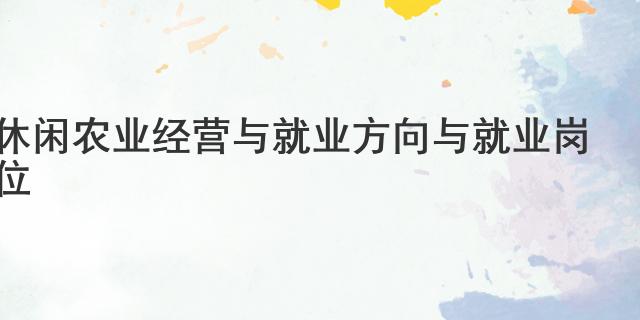 休闲农业经营与就业方向与就业开云 开云体育官网岗位